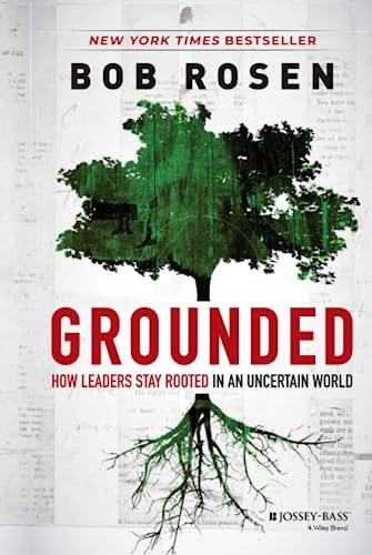 Grounded: How Leaders Stay Rooted in an Uncertain World: How Leaders Stay Rooted in an Uncertain World