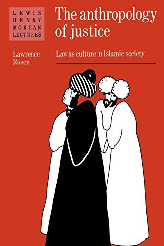 The Anthropology of Justice: Law as Culture in Islamic Society (The Lewis Henry Morgan Lectures, 1985)