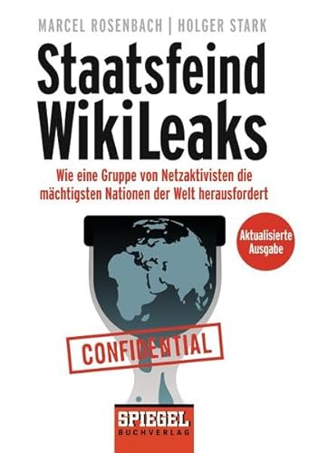 Staatsfeind WikiLeaks: Wie eine Gruppe von Netzaktivisten die mächtigsten Nationen der Welt herausfordert Staatsfeind WikiLeaks: Wie eine Gruppe von Netzaktivisten die mächtigsten Nationen der Welt herausfordert
