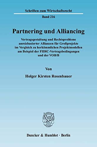 Partnering und Alliancing.: Vertragsgestaltung und Rechtsprobleme anreizbasierter Allianzen für Großprojekte im Vergleich zu herkömmlichen ... der VOB-B. (Schriften zum Wirtschaftsrecht)