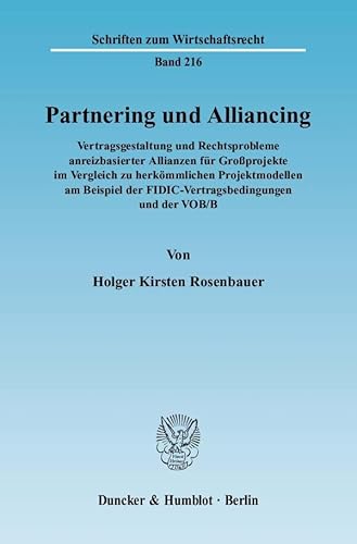 Partnering und Alliancing.: Vertragsgestaltung und Rechtsprobleme anreizbasierter Allianzen für Großprojekte im Vergleich zu herkömmlichen ... der VOB-B. (Schriften zum Wirtschaftsrecht)