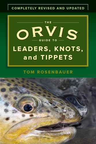 The Orvis Guide to Leaders, Knots, and Tippets: A Detailed, Streamside Field Guide To Leader Construction, Fly-Fishing Knots, Tippets and More