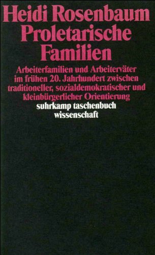 Proletarische Familien: Arbeiterfamilien und Arbeiterväter im frühen 20. Jahrhundert zwischen traditioneller, sozialdemokratischer und ... (suhrkamp taschenbuch wissenschaft)