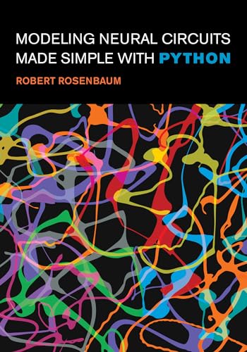 Modeling Neural Circuits Made Simple with Python (Computational Neuroscience Series) von The MIT Press