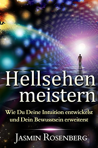 Hellsehen meistern: Wie Du Deine Intuition entwickelst und Dein Bewusstsein erweiterst von CreateSpace Independent Publishing Platform