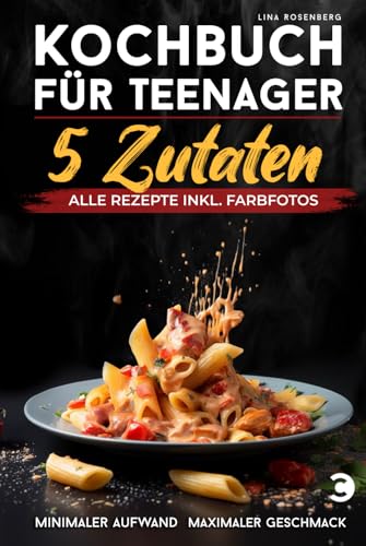 Kochbuch für Teenager – 5 Zutaten: alle Rezepte inkl. Farbfotos – Minimaler Aufwand, maximaler Geschmack von Carabeus Verlag
