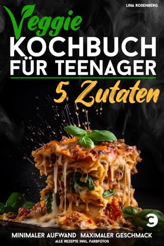 Veggie Kochbuch für Teenager - 5 Zutaten [Farbausgabe]: Vegetarische & vegane Rezepte - minimaler Aufwand, maximaler Geschmack von Carabeus Verlag