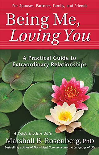 Being Me, Loving You: A Practical Guide To Extraordinary Relationships (Nonviolent Communication Guides)