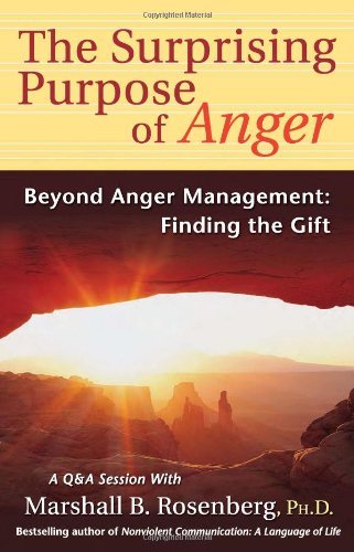 The Surprising Purpose Of Anger: Beyond Anger Management, Finding The Gift (Nonviolent Communication Guides)