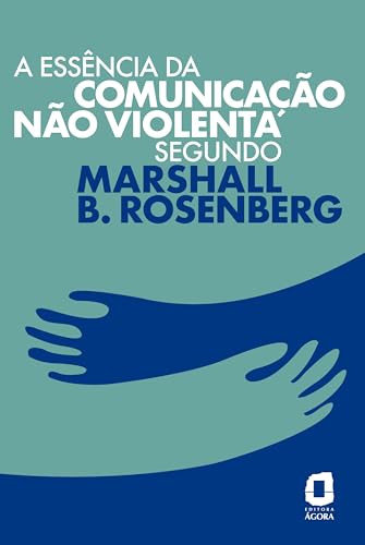 A essência da comunicação não violenta segundo Marshall B. Rosenberg A essência da comunicação não violenta segundo Marshall B. Rosenberg von Editora Ágora