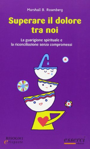 Superare il dolore tra noi. La guarigione e la riconciliazione senza compromessi (Bisogni e risposte) von BISOGNI E RISPOSTE