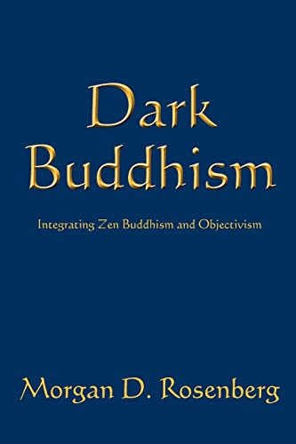 Dark Buddhism: Integrating Zen Buddhism and Objectivism von CREATESPACE
