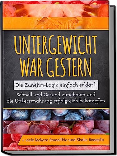 Untergewicht war gestern: Die Zunehm-Logik einfach erklärt | Schnell und Gesund zunehmen und die Unterernährung erfolgreich bekämpfen | + viele leckere Smoothie und Shake Rezepte von Edition Lunerion