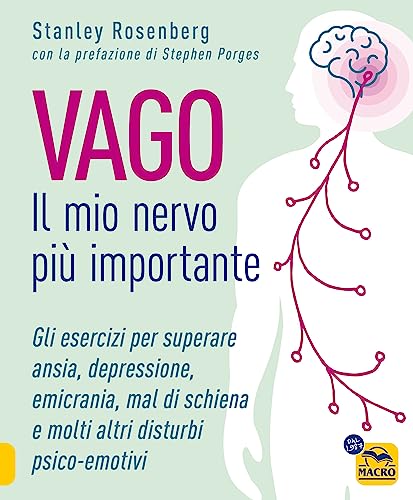 Vago. Il mio nervo più importante. Gli esercizi per superare ansia depressione emicrania mal di schiena e molti altri disturbi psico-emotivi (Tecniche corporee)