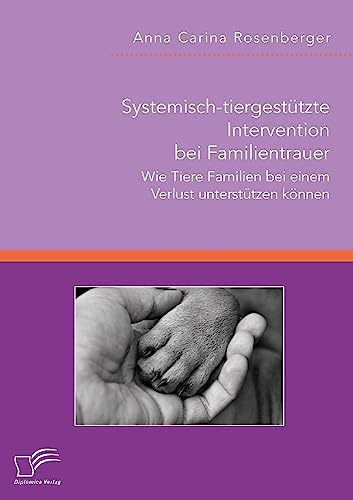 Systemisch-tiergestützte Intervention bei Familientrauer. Wie Tiere Familien bei einem Verlust unterstützen können von Diplomica Verlag