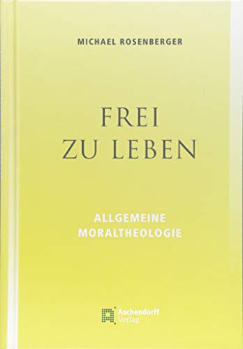 Frei zu leben: Allgemeine Moraltheologie von Aschendorff Verlag