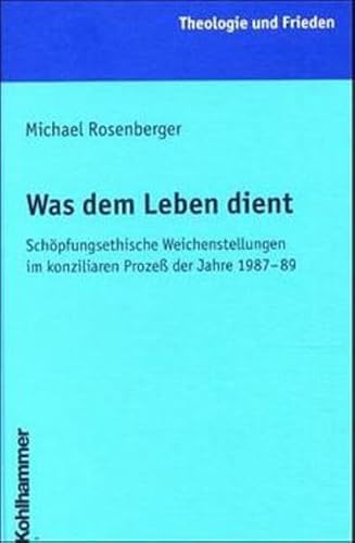 Was dem Leben dient: Schöpfungsethische Weichenstellungen im konziliaren Prozess der Jahre 1987-1989 (Theologie und Frieden)