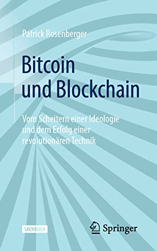 Bitcoin und Blockchain: Vom Scheitern einer Ideologie und dem Erfolg einer revolutionären Technik von Springer
