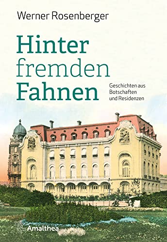 Hinter fremden Fahnen: Geschichten aus Botschaften und Residenzen Hinter fremden Fahnen: Geschichten aus Botschaften und Residenzen von Amalthea Signum