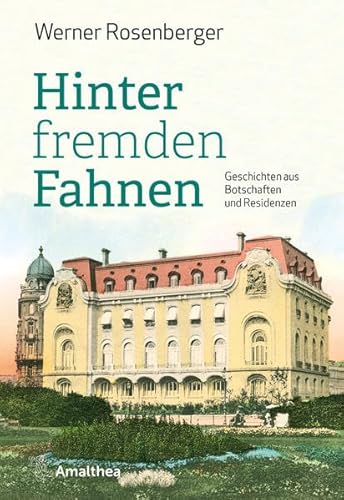 Hinter fremden Fahnen: Geschichten aus Botschaften und Residenzen