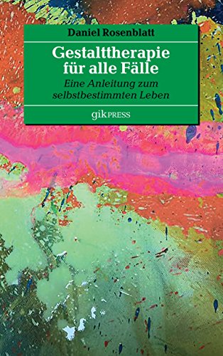 Gestalttherapie für alle Fälle: Eine Anleitung zum selbstbestimmten Leben