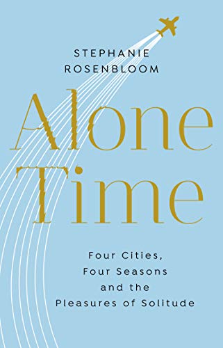 Alone Time: Four seasons, four cities and the pleasures of solitude