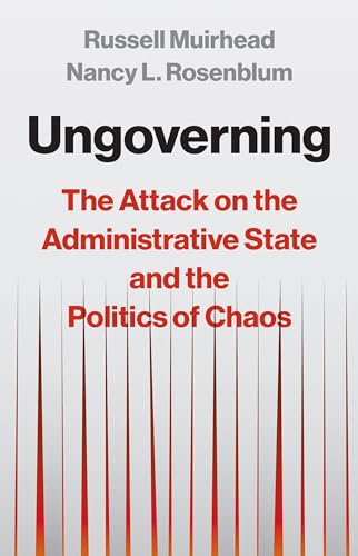 Ungoverning: The Attack on the Administrative State and the Politics of Chaos von Princeton University Press