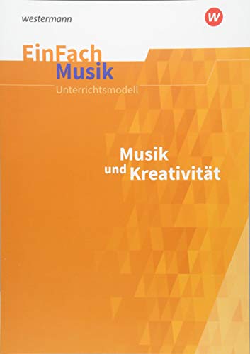 EinFach Musik: Musik und Kreativität (EinFach Musik: Unterrichtsmodelle für die Schulpraxis)