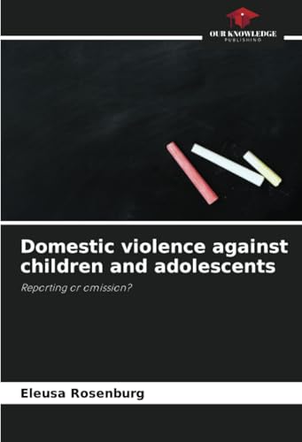 Domestic violence against children and adolescents: Reporting or omission? von Our Knowledge Publishing