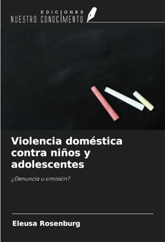 Violencia doméstica contra niños y adolescentes: ¿Denuncia u omisión? von Ediciones Nuestro Conocimiento