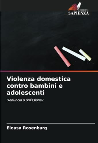 Violenza domestica contro bambini e adolescenti: Denuncia o omissione? von Edizioni Sapienza