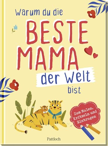 Warum du die beste Mama der Welt bist: Zum Malen, Kritzeln und Eintragen | Eintragbuch für Kinder als herzerwärmendes Geschenk für die Mama von Pattloch Geschenkbuch