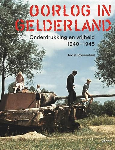 Oorlog in Gelderland: Onderdrukking en vrijheid 1940-1945 von Uitgeverij Vantilt