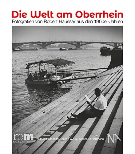 Die Welt am Oberrhein: Fotografien von Robert Häusser aus den 1960er Jahren