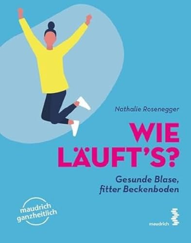 Wie läuft’s?: Gesunde Blase, fitter Beckenboden (maudrich ganzheitlich)