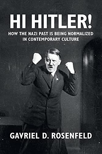 Hi Hitler!: How The Nazi Past Is Being Normalized In Contemporary Culture