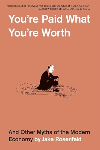 You're Paid What You're Worth: And Other Myths of the Modern Economy