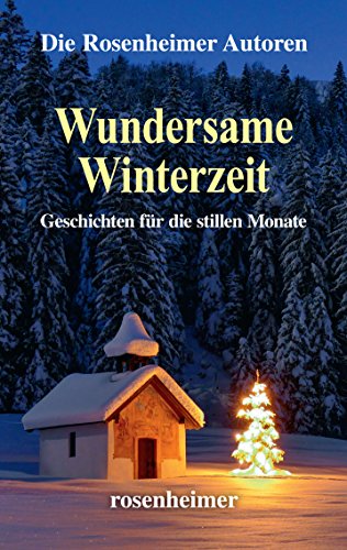 Wundersame Winterzeit: Geschichten für die dunklen Monate. Die Rosenheimer Autoren Wundersame Winterzeit: Geschichten für die dunklen Monate. Die Rosenheimer Autoren