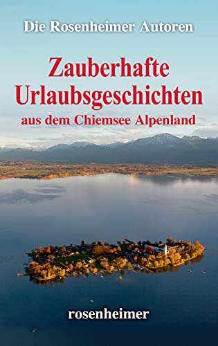 Zauberhafte Urlaubsgeschichten aus dem Chiemsee Alpenland von Rosenheimer Verlagshaus