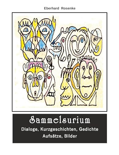 Sammelsurium: Dialoge,Kurzgeschichten,Gedichte,Aufsätze,Zeichnungen: Dialoge, Kurzgeschichten, Gedichte, Aufsätze, Bilder