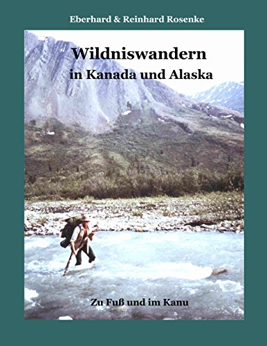 Wildniswandern in Kanada und Alaska: Zu Fuß und im Kanu Wildniswandern in Kanada und Alaska: Zu Fuß und im Kanu