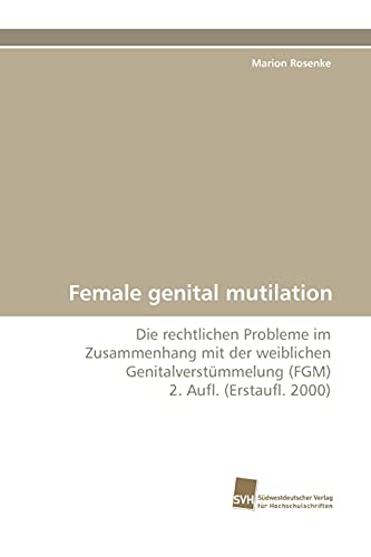 Female genital mutilation: Die rechtlichen Probleme im Zusammenhang mit der weiblichen Genitalverstümmelung (FGM) 2. Aufl. (Erstaufl. 2000)