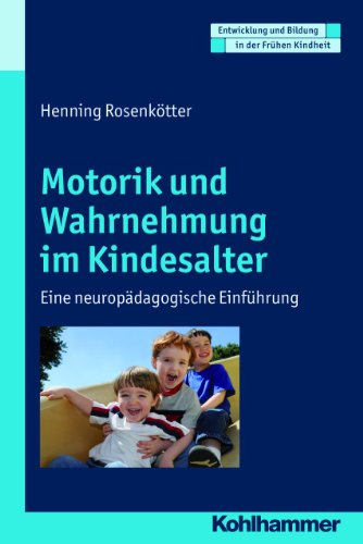 Motorik und Wahrnehmung im Kindesalter: Eine neuropädagogische Einführung (Entwicklung und Bildung in der Frühen Kindheit)