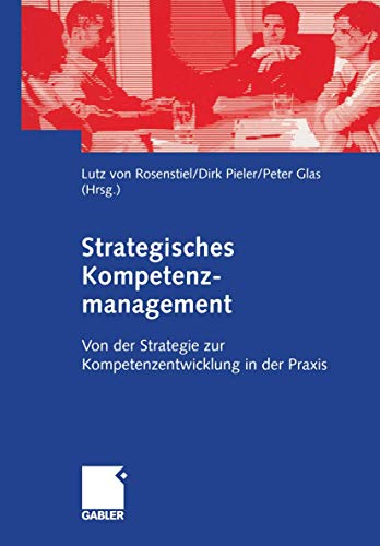 Strategisches Kompetenzmanagement: Von der Strategie zur Kompetenzentwicklung in der Praxis Strategisches Kompetenzmanagement: Von der Strategie zur Kompetenzentwicklung in der Praxis