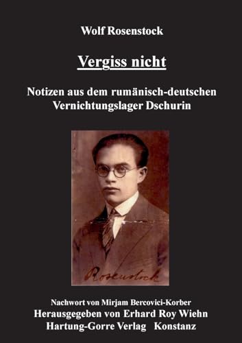 Vergiss nicht: Notizen aus dem rumänisch-deutschen Vernichtungslager Dschurin