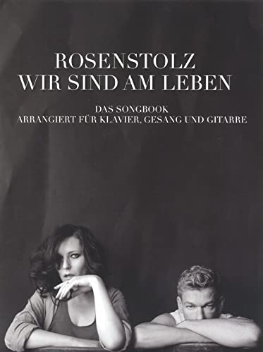 Rosenstolz: Wir Sind Am Leben - Das Songbook: Für Klavier, Gesang, Gitarre: Arrangiert für Klavier, Gesang und Gitarre Rosenstolz: Wir Sind Am Leben - Das Songbook: Für Klavier, Gesang, Gitarre: Arrangiert für Klavier, Gesang und Gitarre