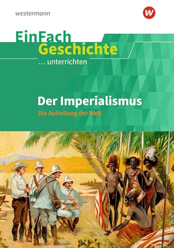 EinFach Geschichte ...unterrichten: Der Imperialismus Die Aufteilung der Welt EinFach Geschichte ...unterrichten: Der Imperialismus Die Aufteilung der Welt von SCHÖNINGH VERLAG IM WESTERMANN SCHULBUCH