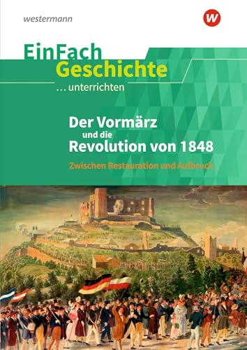 EinFach Geschichte ...unterrichten: Der Vormärz und die Revolution von 1848 Zwischen Restauration und Aufbruch von Schoeningh Verlag Im