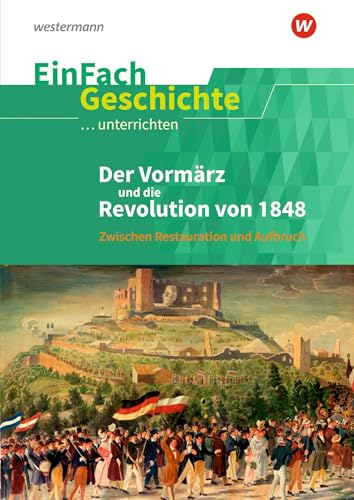 EinFach Geschichte ...unterrichten: Der Vormärz und die Revolution von 1848 Zwischen Restauration und Aufbruch EinFach Geschichte ...unterrichten: Der Vormärz und die Revolution von 1848 Zwischen Restauration und Aufbruch