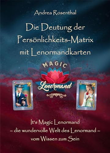 Die Deutung der Persönlichkeits-Matrix mit Lenormandkarten: It’s Magic Lenormand – die wundervolle Welt des Lenormand – vom Wissen zum Sein (Lenormand Kartenlegen für Fortgeschrittene) von Schulze, Angelina
